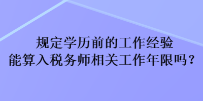 規(guī)定學(xué)歷前的工作經(jīng)驗?zāi)芩闳攵悇?wù)師相關(guān)工作年限嗎？