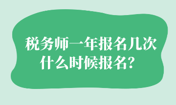 稅務(wù)師一年報(bào)名幾次 什么時(shí)候報(bào)名？