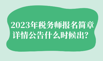 2023年稅務師報名簡章詳情公告什么時候出？