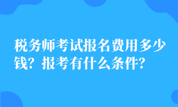 稅務師考試報名費用多少錢？報考有什么條件？