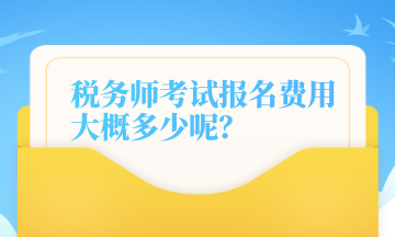 稅務(wù)師考試報(bào)名費(fèi)用大概多少呢？