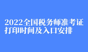 2022全國稅務(wù)師準(zhǔn)考證打印時間及入口安排