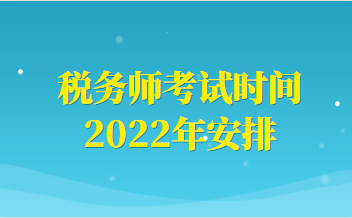 稅務(wù)師考試時(shí)間2022年安排