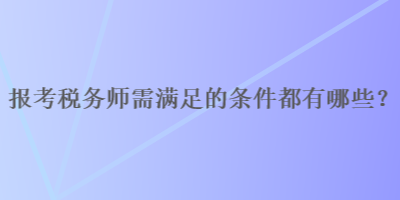 報考稅務師需滿足的條件都有哪些？