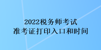 2022稅務師考試準考證打印入口和時間