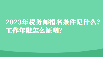 2023年稅務師報名條件是什么？工作年限怎么證明？