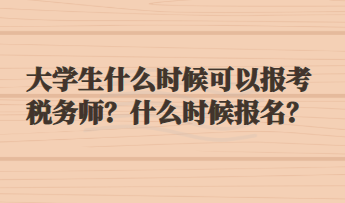 大學(xué)生什么時候可以報考稅務(wù)師？什么時候報名？