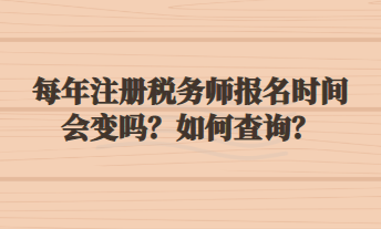 每年注冊稅務(wù)師報名時間會變嗎？如何查詢？