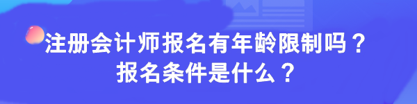 注冊會計師報名有年齡限制嗎？報名條件是什么？