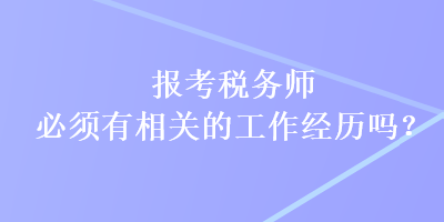 報考稅務師必須有相關的工作經歷嗎？