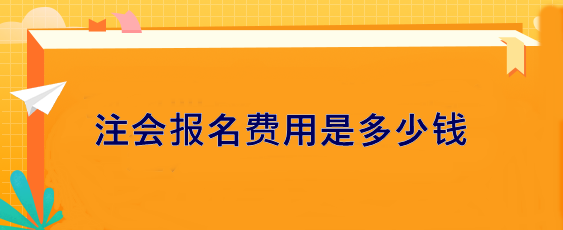 注會(huì)報(bào)名費(fèi)用是多少錢？