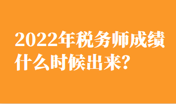 2022年稅務(wù)師成績什么時(shí)候出來？