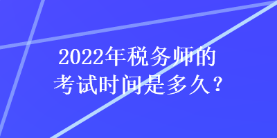 2022年稅務(wù)師的考試時(shí)間是多久？