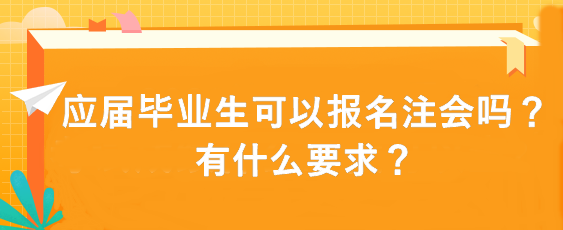 應(yīng)屆畢業(yè)生可以報名注會嗎？有什么要求？