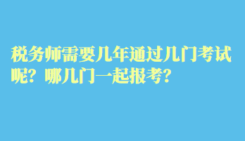 稅務師需要幾年通過幾門考試呢？哪幾門一起報考？