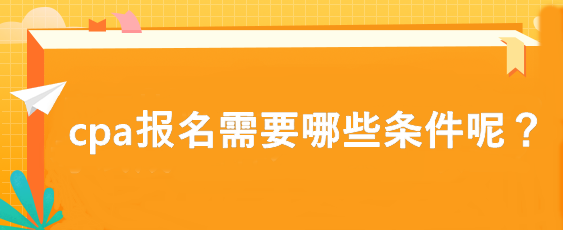 cpa報(bào)名需要哪些條件呢？