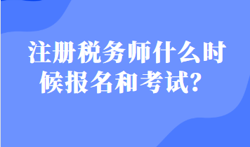 注冊(cè)稅務(wù)師什么時(shí)候報(bào)名和考試？