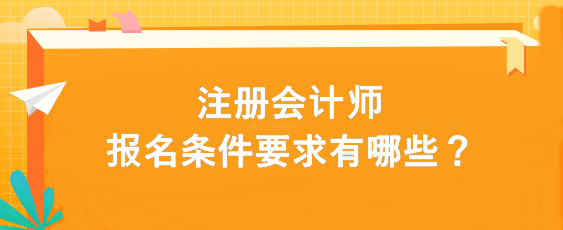 注冊(cè)會(huì)計(jì)師報(bào)名條件要求有哪些？