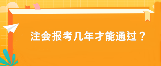 注會(huì)報(bào)考幾年才能通過？