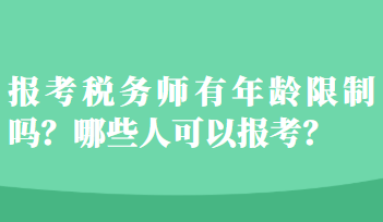 報(bào)考稅務(wù)師有年齡限制嗎？哪些人可以報(bào)考？