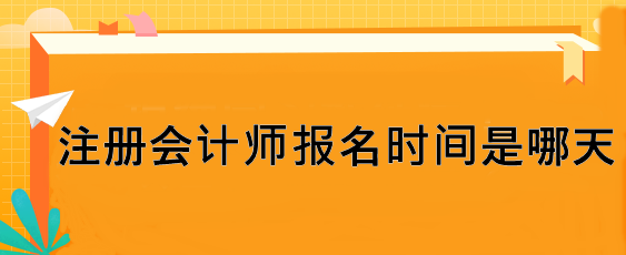 注冊(cè)會(huì)計(jì)師報(bào)名時(shí)間是哪天