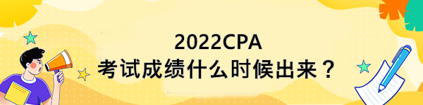 2022CPA考試成績(jī)什么時(shí)候出來？