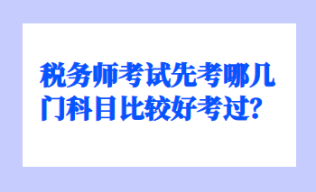 稅務(wù)師考試先考哪幾門(mén)科目