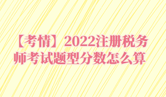 2022注冊稅務師考試題型分數(shù)怎么算