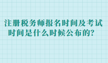 注冊稅務(wù)師報(bào)名時間及考試時間是什么時候公布的？