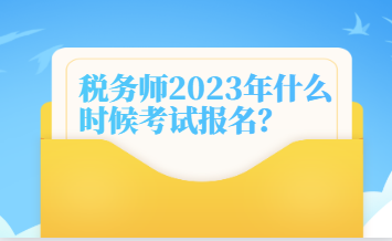 稅務(wù)師2023年什么時候考試報名？