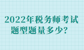 2022年稅務(wù)師考試題型題量多少？