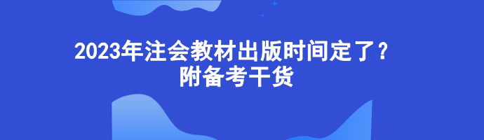 2023年注會(huì)教材出版時(shí)間定了？附備考干貨