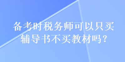 備考時稅務師可以只買輔導書不買教材嗎？