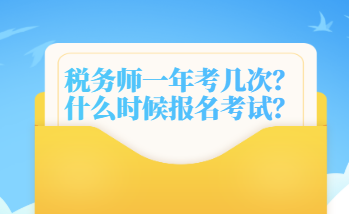 稅務(wù)師一年考幾次？什么時(shí)候報(bào)名考試？