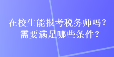 在校生能報考稅務師嗎？需要滿足哪些條件？