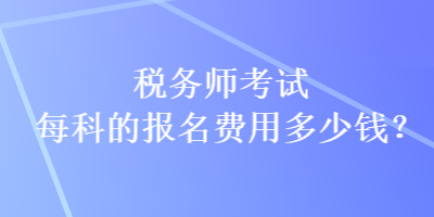 稅務師考試每科的報名費用多少錢？