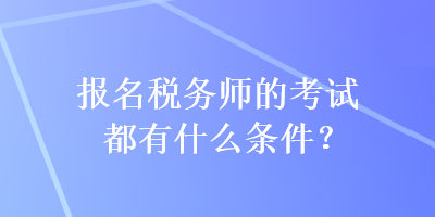 報(bào)名稅務(wù)師的考試都有什么條件？