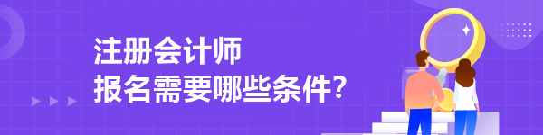 注冊(cè)會(huì)計(jì)師報(bào)名需要哪些條件？