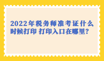 2022年稅務(wù)師準(zhǔn)考證什么時(shí)候打印 打印入口在哪里？