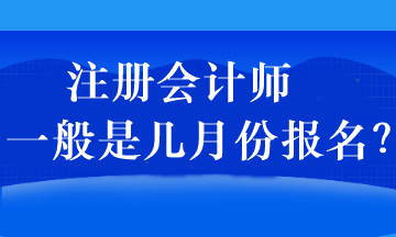 注冊會計師一般是幾月份報名？