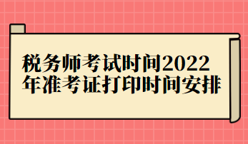 稅務(wù)師考試時間2022年準(zhǔn)考證打印時間安排