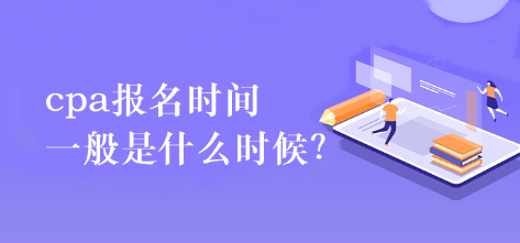 cpa報名時間一般是什么時候？