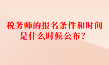 稅務(wù)師的報名條件和時間是什么時候公布？