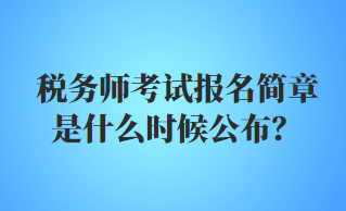 稅務(wù)師考試報名簡章是什么時候公布？