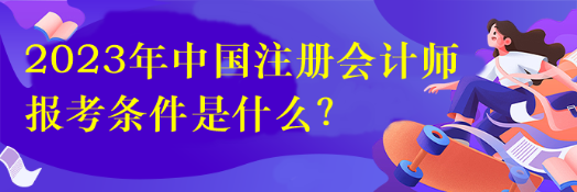 2023年中國注冊(cè)會(huì)計(jì)師報(bào)考條件是什么？