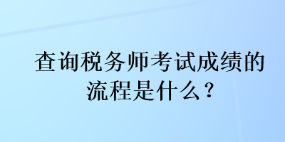 查詢稅務(wù)師考試成績的流程是什么？