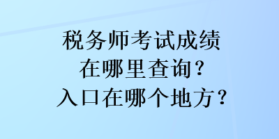 稅務師考試成績在哪里查詢？入口在哪個地方？