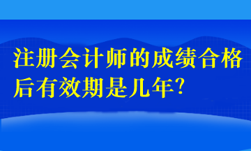 注冊會計師的成績合格后有效期是幾年？