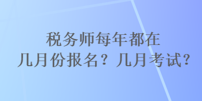 稅務師每年都在幾月份報名？幾月考試？