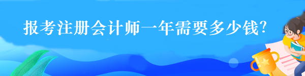 報(bào)考注冊(cè)會(huì)計(jì)師一年需要多少錢(qián)？